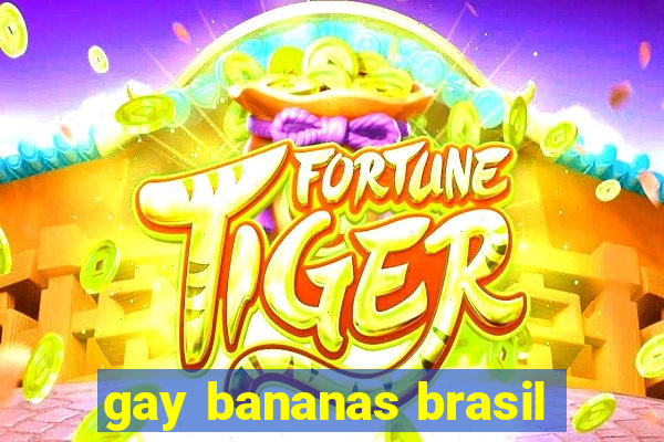 gay bananas brasil